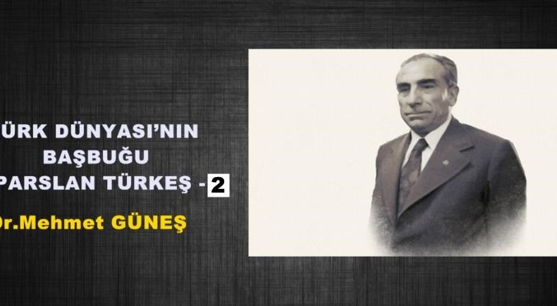 TÜRK DÜNYASI’NIN BAŞBUĞU ALPARSLAN TÜRKEŞ -2