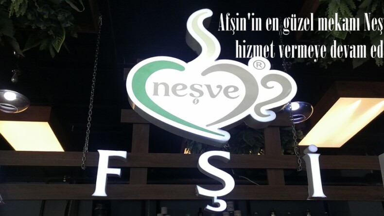 Afşin’in en güzel mekanı Neşve Cafe,hizmet vermeye devam ediyor.