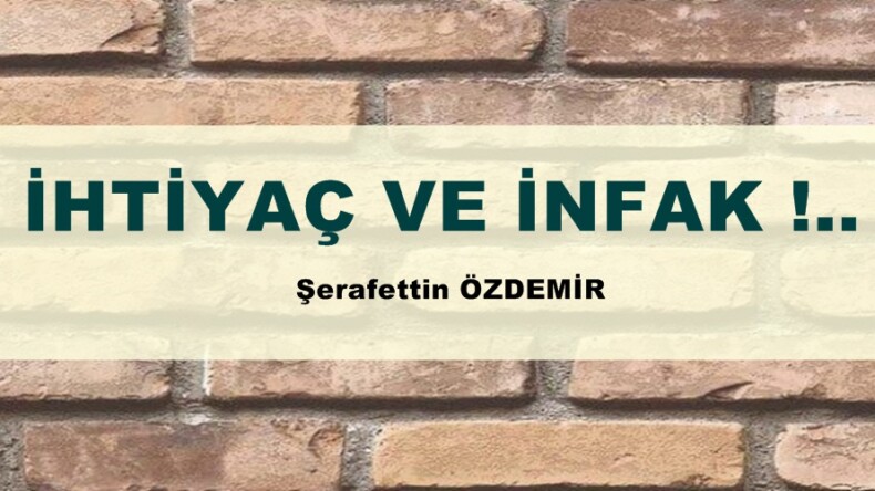 İHTİYAÇ VE İNFAK !.. 