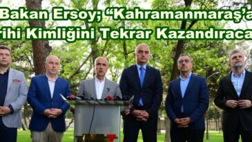 Bakan Ersoy; “Kahramanmaraş’a Tarihi Kimliğini Tekrar Kazandıracağız”