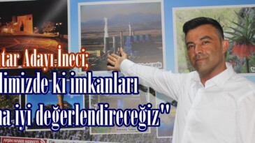 Muhtar Adayı İneci; “Elimizde ki imkanları daha iyi değerlendireceğiz”