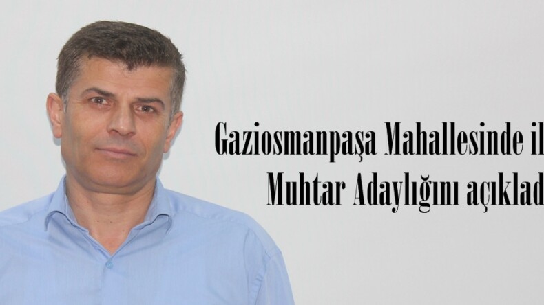 Gaziosmanpaşa Mahallesinde ilk isim Muhtar Adaylığını açıkladı.