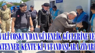 VALİ COŞKUN’DAN GÜVENLİK GÜÇLERİNE VE KONTEYNER KENTE Kİ VATANDAŞLARA ZİYARET.