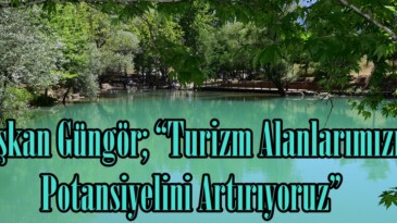 Başkan Güngör; “Turizm Alanlarımızın Potansiyelini Artırıyoruz”