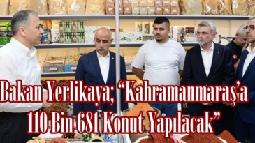 Bakan Yerlikaya; “Kahramanmaraş’a 110 Bin 681 Konut Yapılacak”