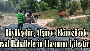 Büyükşehir, Afşin ve Ekinözü’nde Kırsal Mahallelerin Ulaşımını İyileştiriyor.