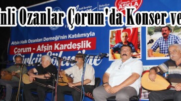 Afşinli Ozanlar Çorum’da Konser verdi.