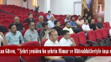 Başkan Güven, “Şehri yeniden bu şehrin Mimar ve Müteahhitleriyle inşa edelim”