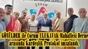 Afşin GÖNÜLDER ile Çorum ULUKAVAK Mahallesi Dernekleri arasında Kardeşlik Protokol imzalandı.