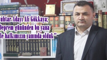 Muhtar Adayı Ali Gökkaya; “Deprem gününden bu yana Mahalle halkımızın yanında olduk”