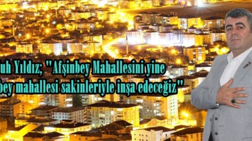 Nuh Yıldız; “Afşinbey Mahallesini yine Afşinbey mahallesi sakinleriyle inşa edeceğiz”