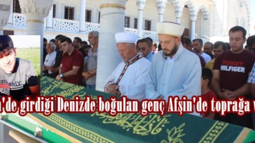 Mersin’de girdiği Denizde boğulan genç Afşin’de toprağa verildi.