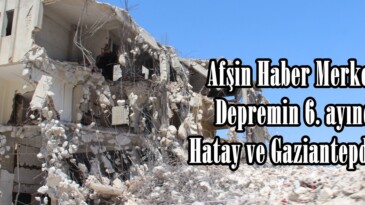 Afşin Haber Merkezi, Depremin 6. ayında Hatay ve Gaziantepdeydi.