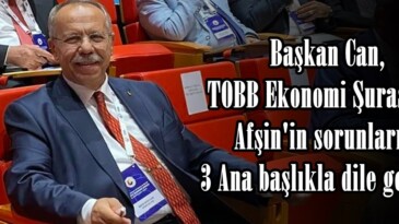 Başkan Can, TOBB Ekonomi Şurasında Afşin’in sorunlarını 3 Ana başlıkla dile getirdi.