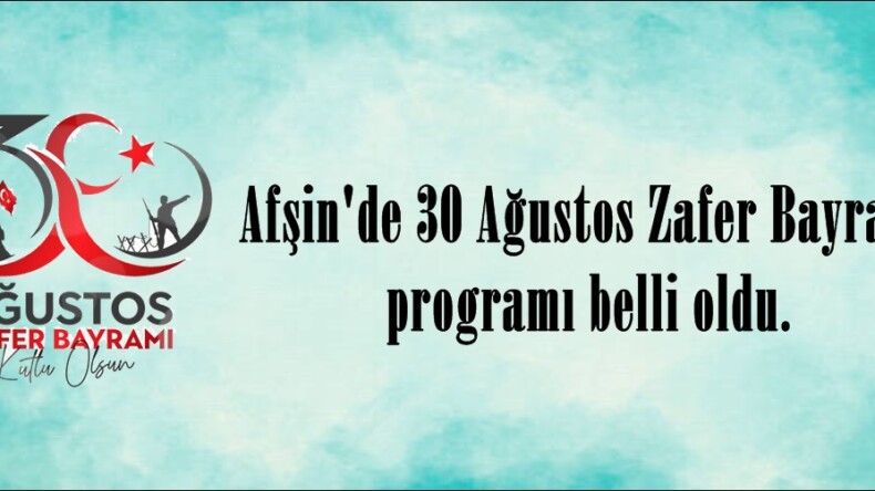 Afşin’de 30 Ağustos Zafer Bayramı programı belli oldu.