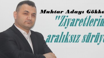 Muhtar Adayı Gökkaya, “Ziyaretlerimiz aralıksız sürüyor”