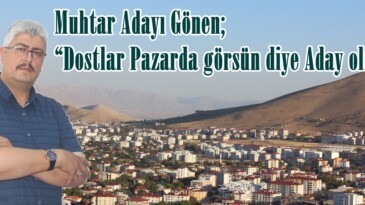 Muhtar Adayı Gönen; “Dostlar Pazarda görsün diye Aday olmadık”