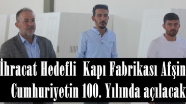 İhracat Hedefli  Kapı Fabrikası Afşin’de Cumhuriyetin 100. Yılında açılacak.