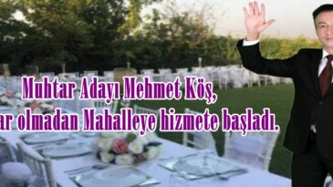 Muhtar Adayı Mehmet Köş, Muhtar olmadan Mahalleye hizmete başladı.