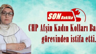 CHP Afşin Kadın Kolları Başkanı görevinden istifa etti.