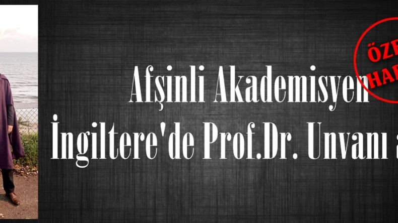 Afşinli Akademisyen İngiltere’de Prof.Dr. Unvanı aldı.