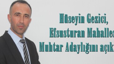 Hüseyin Gezici, Efsusturan Mahallesi Muhtar Adaylığını açıkladı.