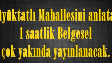 Büyüktatlı Mahallesini anlatan 1 saatlik Belgesel çok yakında yayınlanacak.