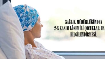 SAĞLIK MÜDÜRLÜĞÜNDEN 2-8 KASIM LÖSEMİLİ ÇOCUKLAR HAFTASI BİLGİLENDİRMESİ.