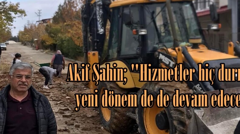 Akif Şahin; “Hizmetler hiç durmadı,yeni dönem de de devam edecek”