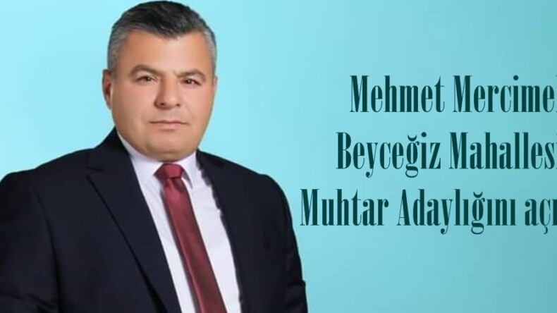 Mehmet Mercimek, Beyceğiz Mahallesine Muhtar Adaylığını açıkladı.