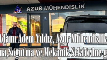 İş Adamı Adem Yıldız, Azur Mühendislik ile Isıtma,Soğutma ve Mekanik Sektörüne girdi!