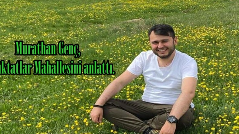 Murathan Genç, Büyüktatlar Mahallesini anlattı.