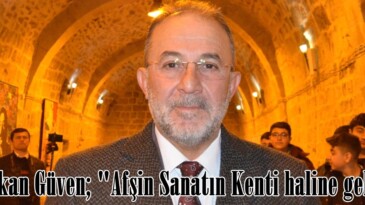 Başkan Güven; “Afşin Sanatın Kenti haline geldi”