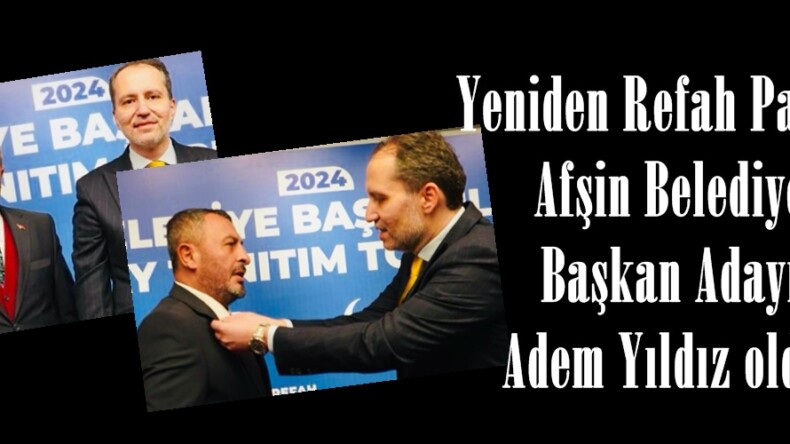 Yeniden Refah Partisi Afşin Belediye Başkan Adayı Adem Yıldız oldu.