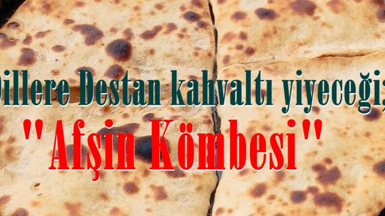 Dillere Destan kahvaltı yiyeceği; “Afşin Kömbesi”