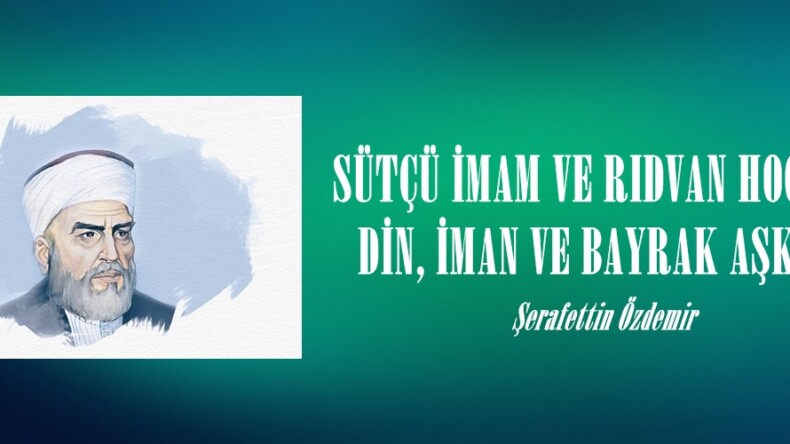 SÜTÇÜ İMAM VE RIDVAN HOCA DA, DİN, İMAN VE BAYRAK AŞKI !.. 