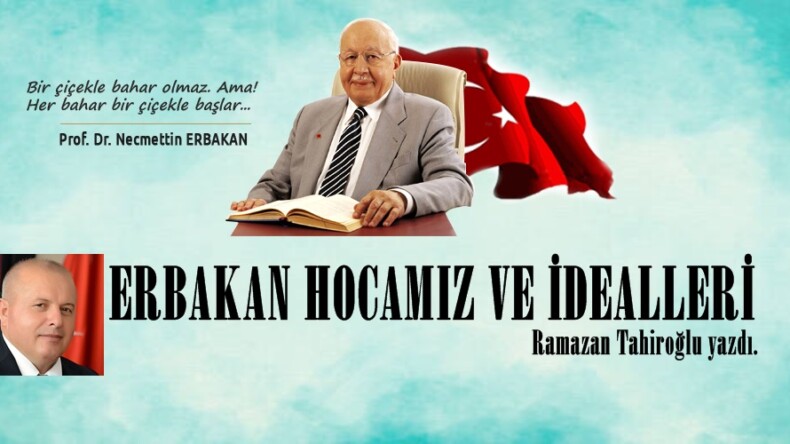 ERBAKAN HOCAMIZ VE İDEALLERİ