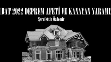 6 ŞUBAT 2022 DEPREM AFETİ VE KANAYAN YARAMIZ!..