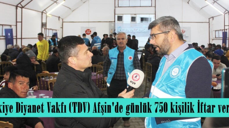 Türkiye Diyanet Vakfı (TDV) Afşin’de günlük 750 kişilik İftar veriyor.