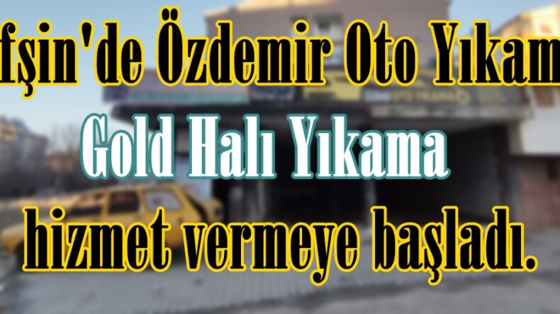 Afşin’de Özdemir Oto Yıkama ve Gold Halı Yıkama hizmet vermeye başladı.