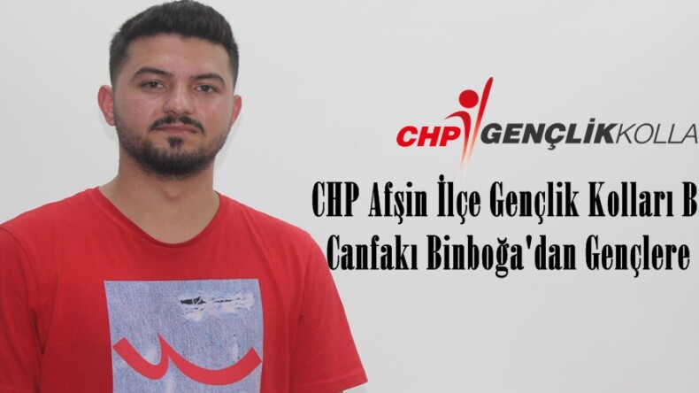 CHP Afşin İlçe Gençlik Kolları Başkanı Canfakı Binboğa’dan Gençlere Çağrı.