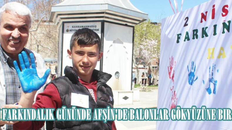 OTİZM FARKINDALIK GÜNÜNDE AFŞİN’DE BALONLAR GÖKYÜZÜNE BIRAKILDI.