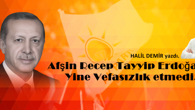 Afşin Recep Tayyip Erdoğan’a Vefasızlık etmedi.