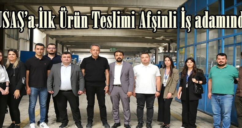 TUSAŞ’a İlk Ürün Teslimi Afşinli İş adamından!