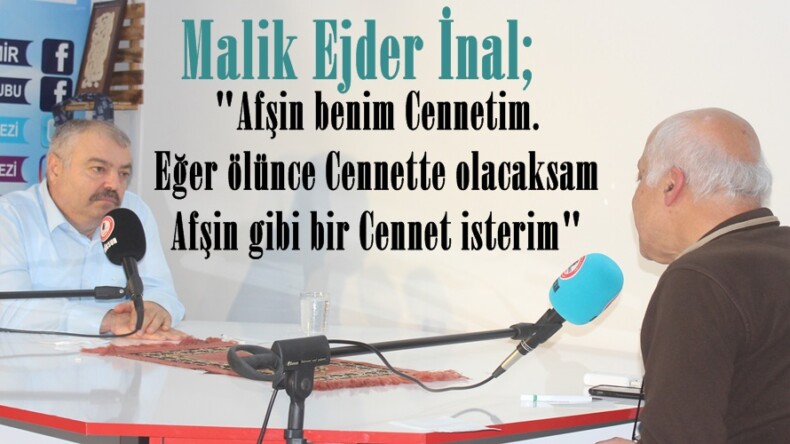 “Afşin benim Cennetim. Eğer ölünce Cennette olacaksam Afşin gibi bir Cennet isterim”