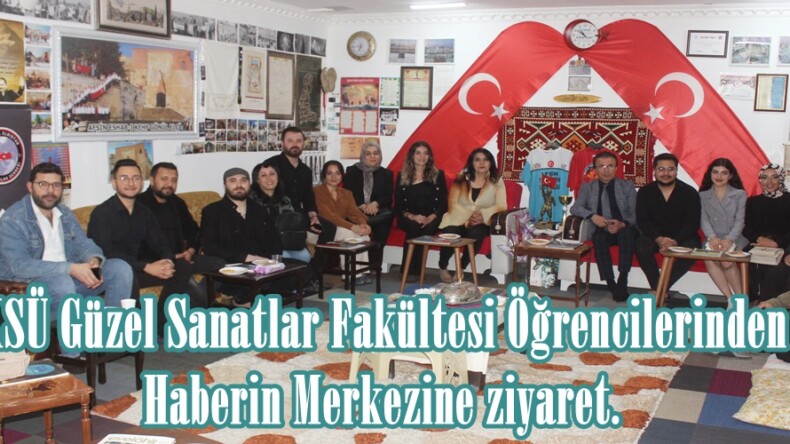 KSÜ Güzel Sanatlar Fakültesi Öğrencilerinden Haberin Merkezine ziyaret.