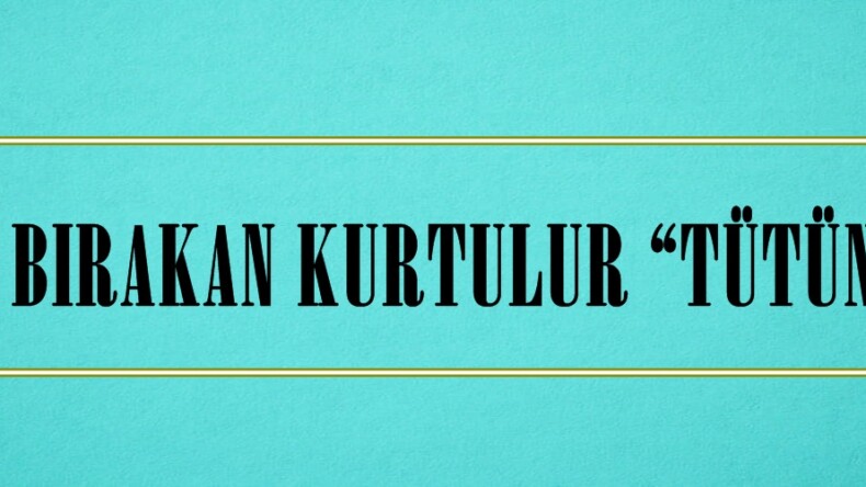 BIRAKAN KURTULUR “TÜTÜN”