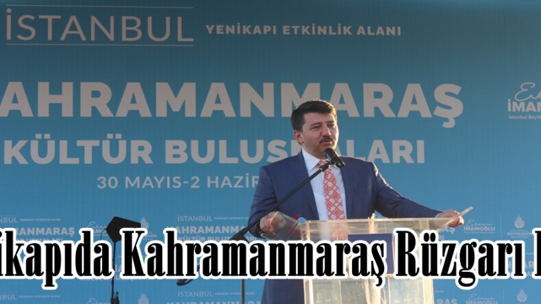 Yenikapıda Kahramanmaraş Rüzgarı Esti!