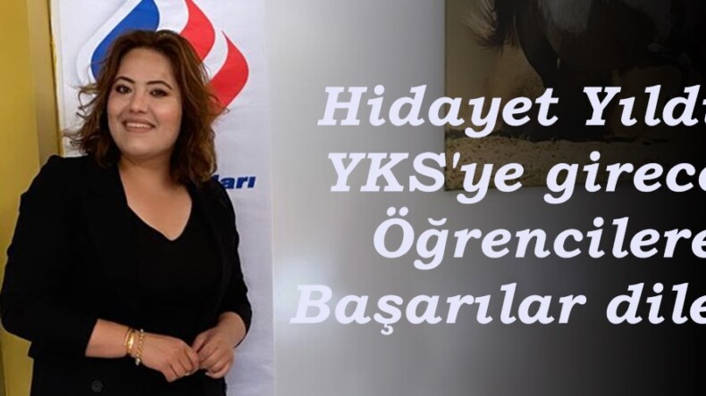 Hidayet Yıldız, YKS’ye girecek Öğrencilere Başarılar diledi.