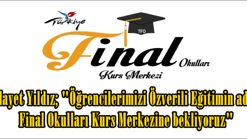 Hidayet Yıldız; “Öğrencilerimizi Özverili Eğitimin adresi Final Okulları Kurs Merkezine bekliyoruz”